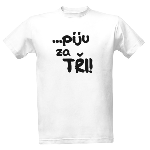 Tričko s potiskem Jím za dva... piju za tři!